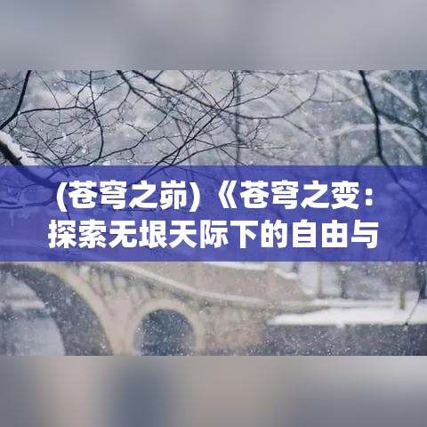 (苍穹之峁) 《苍穹之变：探索无垠天际下的自由与挑战》——在宽广天空中，如何把握自我与未知?